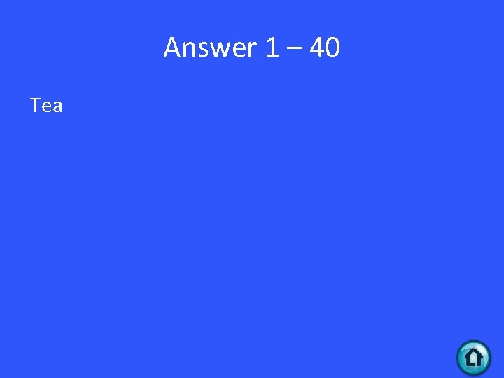 Answer 1 – 40 Tea 