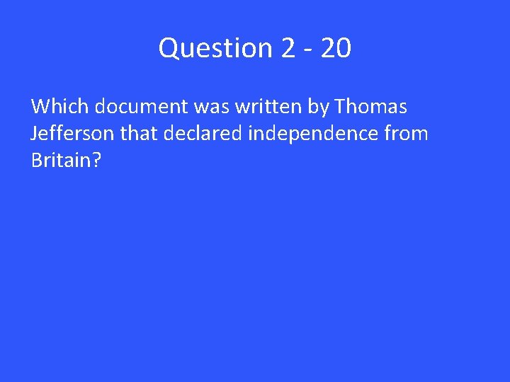 Question 2 - 20 Which document was written by Thomas Jefferson that declared independence