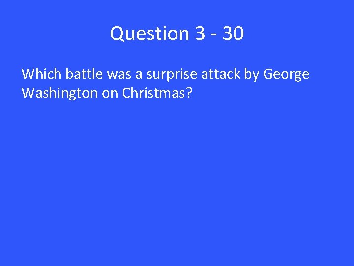 Question 3 - 30 Which battle was a surprise attack by George Washington on