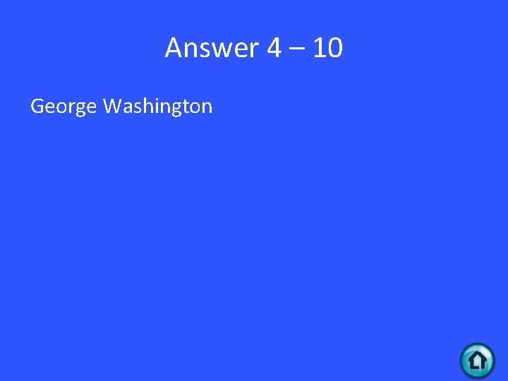 Answer 4 – 10 George Washington 