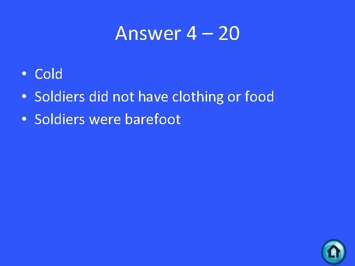 Answer 4 – 20 • Cold • Soldiers did not have clothing or food