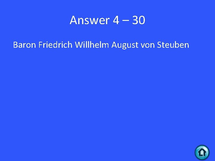 Answer 4 – 30 Baron Friedrich Willhelm August von Steuben 