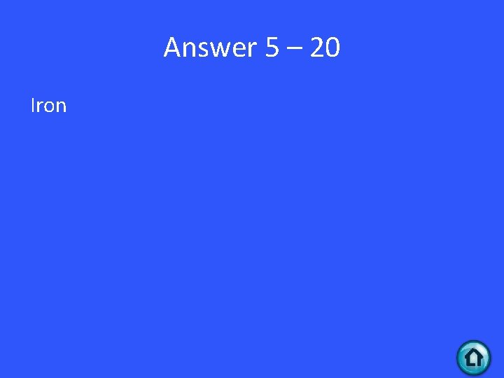 Answer 5 – 20 Iron 