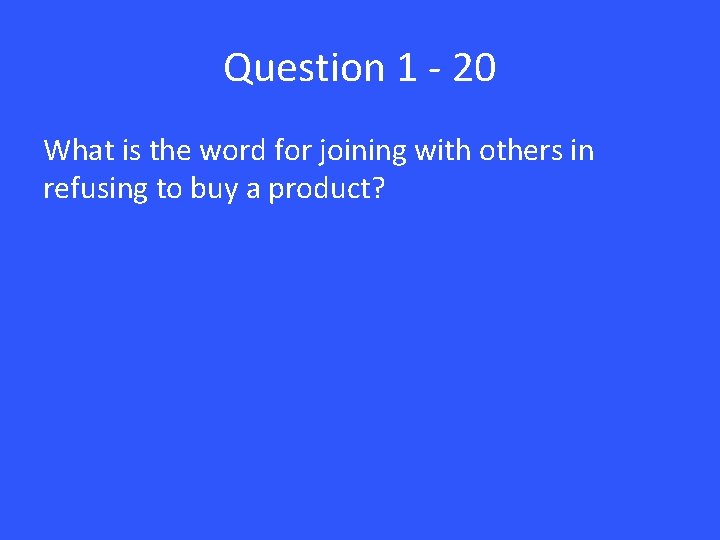 Question 1 - 20 What is the word for joining with others in refusing