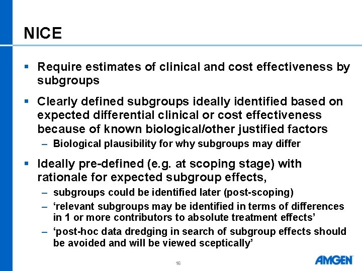 NICE § Require estimates of clinical and cost effectiveness by subgroups § Clearly defined