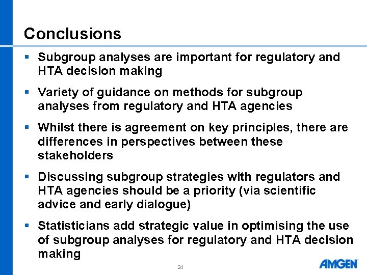 Conclusions § Subgroup analyses are important for regulatory and HTA decision making § Variety