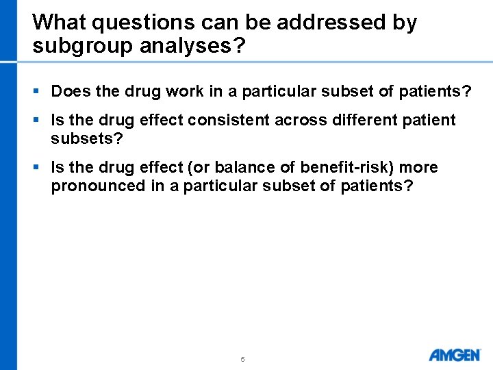 What questions can be addressed by subgroup analyses? § Does the drug work in