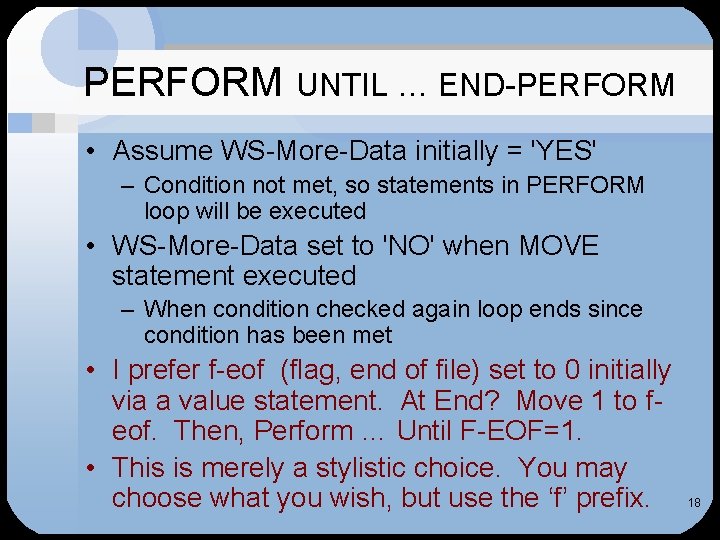 PERFORM UNTIL … END-PERFORM • Assume WS-More-Data initially = 'YES' – Condition not met,