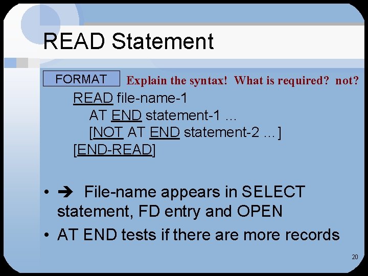 READ Statement • FORMAT Explain the syntax! What is required? not? READ file-name-1 AT