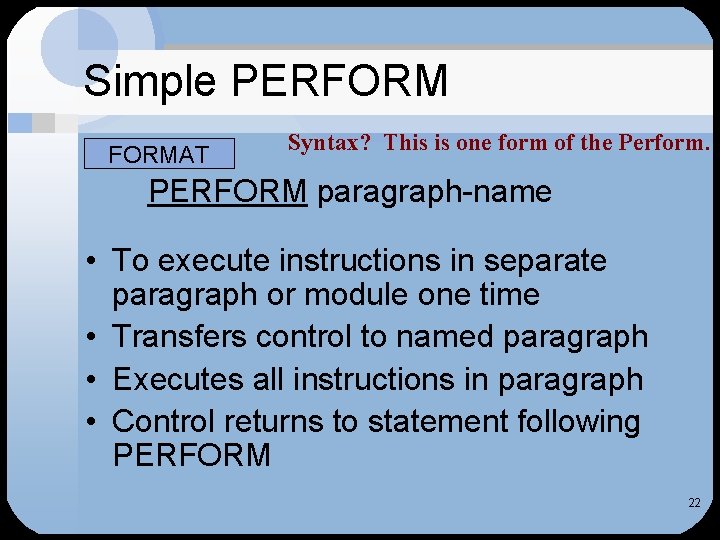 Simple PERFORMAT Syntax? This is one form of the Perform. PERFORM paragraph-name • To