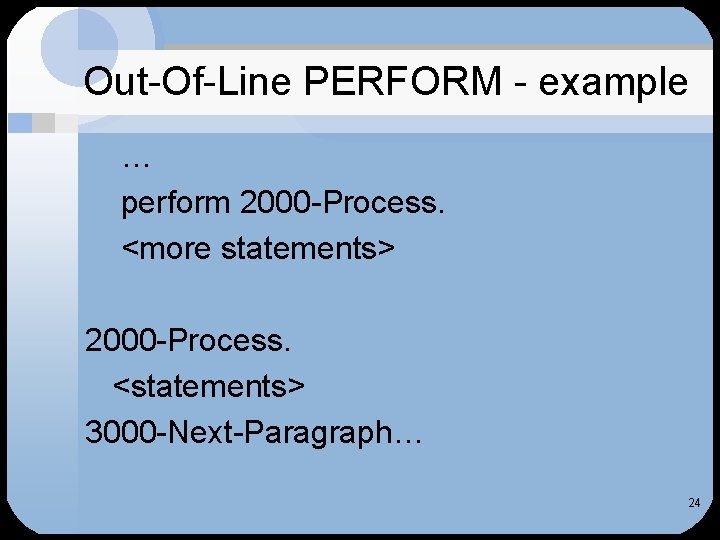 Out-Of-Line PERFORM - example … perform 2000 -Process. <more statements> 2000 -Process. <statements> 3000