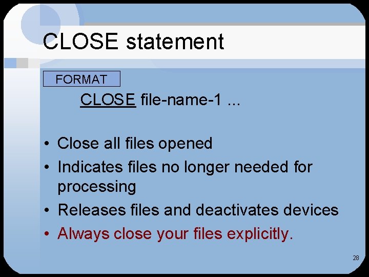CLOSE statement • FORMAT CLOSE file-name-1. . . • Close all files opened •