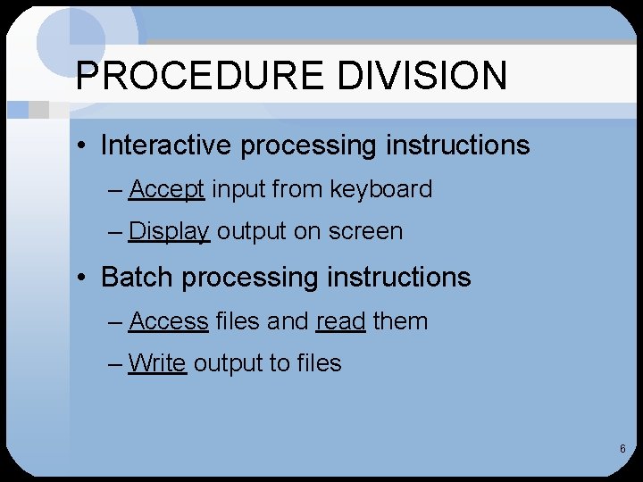 PROCEDURE DIVISION • Interactive processing instructions – Accept input from keyboard – Display output