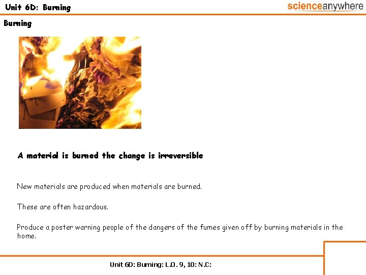 Unit 6 D: Burning A material is burned the change is irreversible New materials