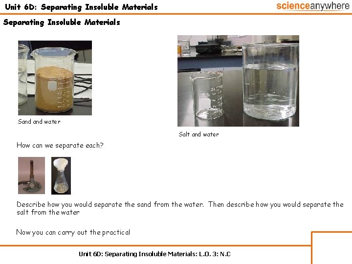 Unit 6 D: Separating Insoluble Materials Sand water Salt and water How can we