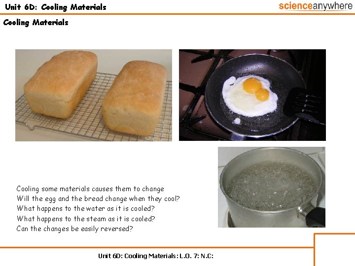 Unit 6 D: Cooling Materials Cooling some materials causes them to change Will the