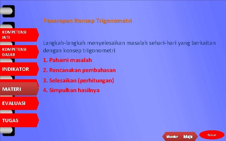 Penerapan Konsep Trigonometri KOMPETENSI INTI KOMPETENSI DASAR INDIKATOR MATERI Langkah-langkah menyelesaikan masalah sehari-hari yang