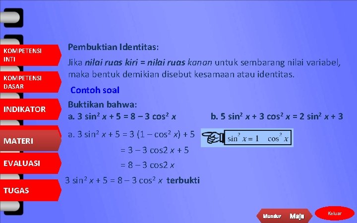 KOMPETENSI INTI KOMPETENSI DASAR INDIKATOR MATERI EVALUASI TUGAS Pembuktian Identitas: Jika nilai ruas kiri