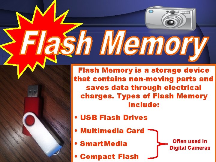 Flash Memory is a storage device that contains non-moving parts and saves data through