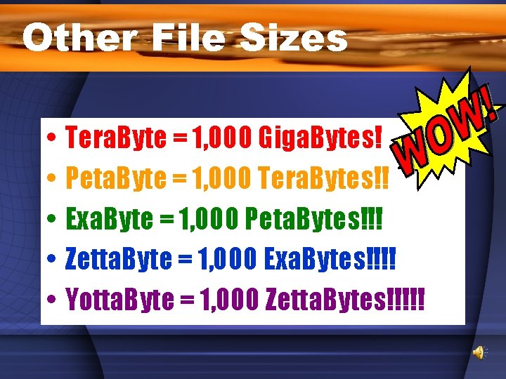 Other File Sizes • • • Tera. Byte = 1, 000 Giga. Bytes! Peta.