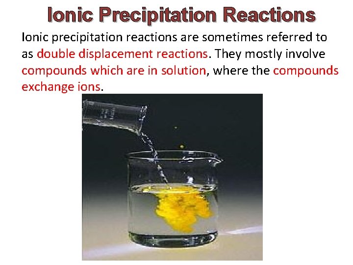 Ionic Precipitation Reactions Ionic precipitation reactions are sometimes referred to as double displacement reactions.