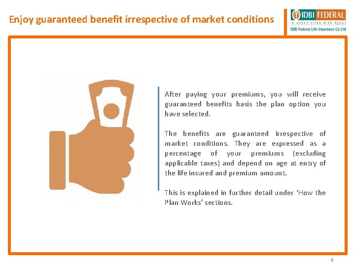 Enjoy guaranteed benefit irrespective of market conditions After paying your premiums, you will receive