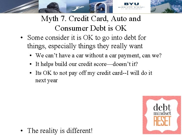 Myth 7. Credit Card, Auto and Consumer Debt is OK • Some consider it