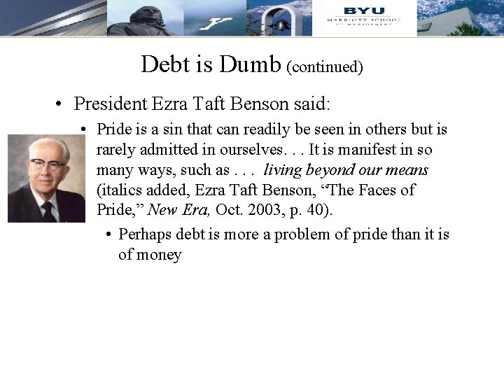 Debt is Dumb (continued) • President Ezra Taft Benson said: • Pride is a