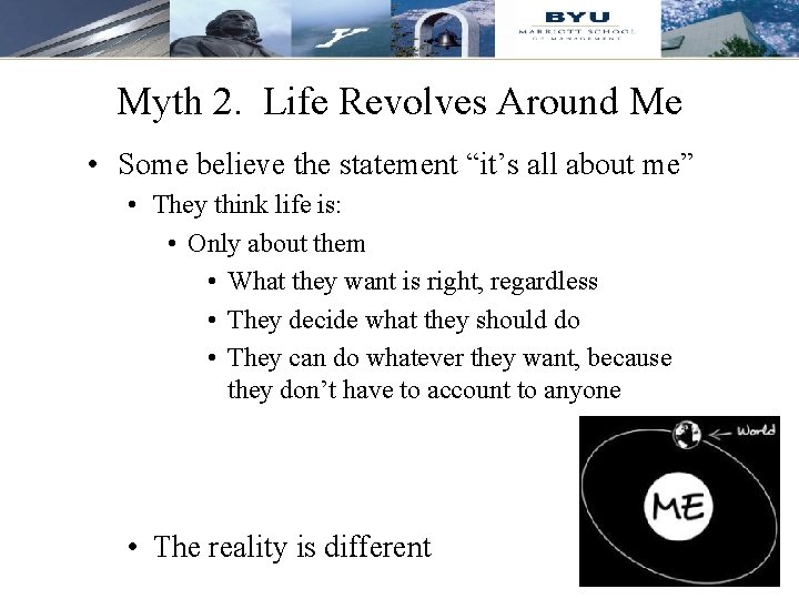 Myth 2. Life Revolves Around Me • Some believe the statement “it’s all about