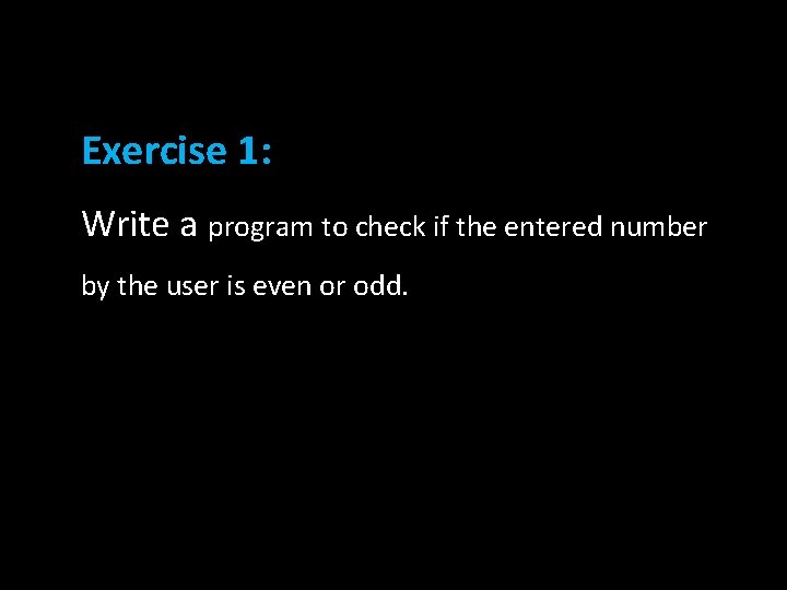 Exercise 1: Write a program to check if the entered number by the user Exercise 1: Write a program to check if the entered number by the user