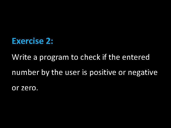 Exercise 2: Write a program to check if the entered number by the user Exercise 2: Write a program to check if the entered number by the user