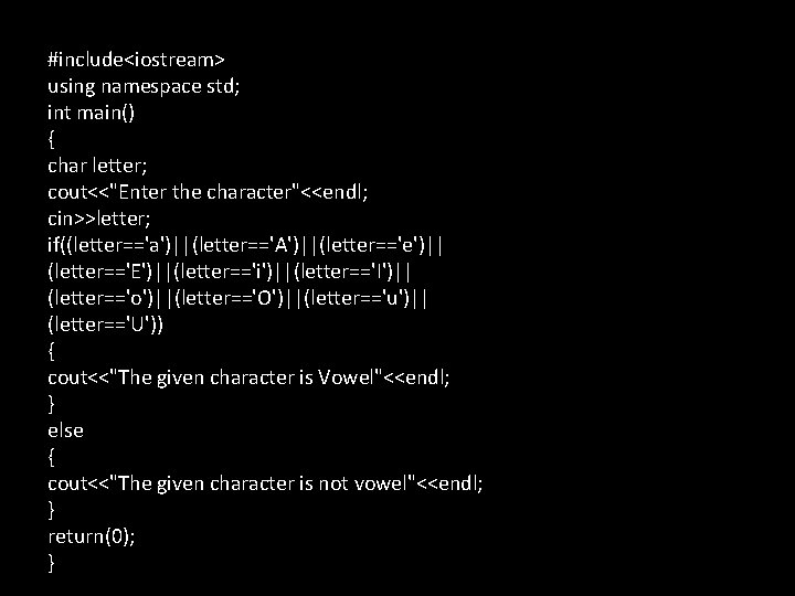 #include<iostream> using namespace std; int main() { char letter; cout<<"Enter the character"<<endl; cin>>letter; if((letter=='a')||(letter=='A')||(letter=='e')|| #include<iostream> using namespace std; int main() { char letter; cout<<"Enter the character"<<endl; cin>>letter; if((letter=='a')||(letter=='A')||(letter=='e')||