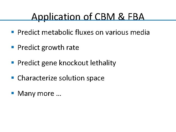 Application of CBM & FBA § Predict metabolic fluxes on various media § Predict