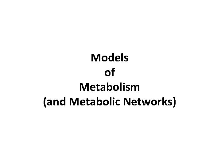 Models of Metabolism (and Metabolic Networks) 