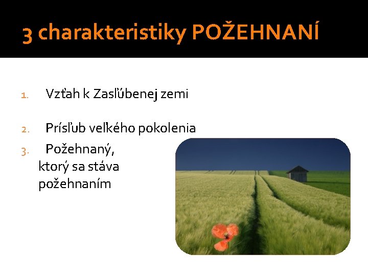 3 charakteristiky POŽEHNANÍ 1. Vzťah k Zasľúbenej zemi Prísľub veľkého pokolenia 3. Požehnaný, ktorý 3 charakteristiky POŽEHNANÍ 1. Vzťah k Zasľúbenej zemi Prísľub veľkého pokolenia 3. Požehnaný, ktorý