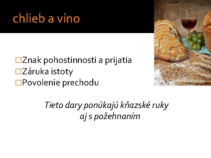 chlieb a víno �Znak pohostinnosti a prijatia �Záruka istoty �Povolenie prechodu Tieto dary ponúkajú chlieb a víno �Znak pohostinnosti a prijatia �Záruka istoty �Povolenie prechodu Tieto dary ponúkajú