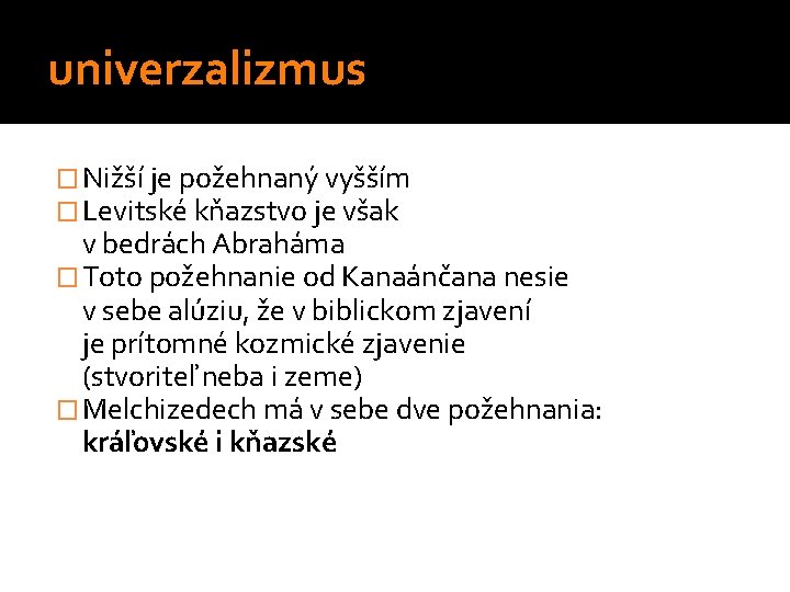 univerzalizmus � Nižší je požehnaný vyšším � Levitské kňazstvo je však v bedrách Abraháma univerzalizmus � Nižší je požehnaný vyšším � Levitské kňazstvo je však v bedrách Abraháma