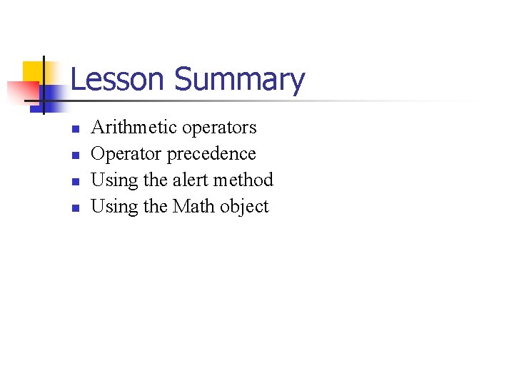 Lesson Summary n n Arithmetic operators Operator precedence Using the alert method Using the Lesson Summary n n Arithmetic operators Operator precedence Using the alert method Using the