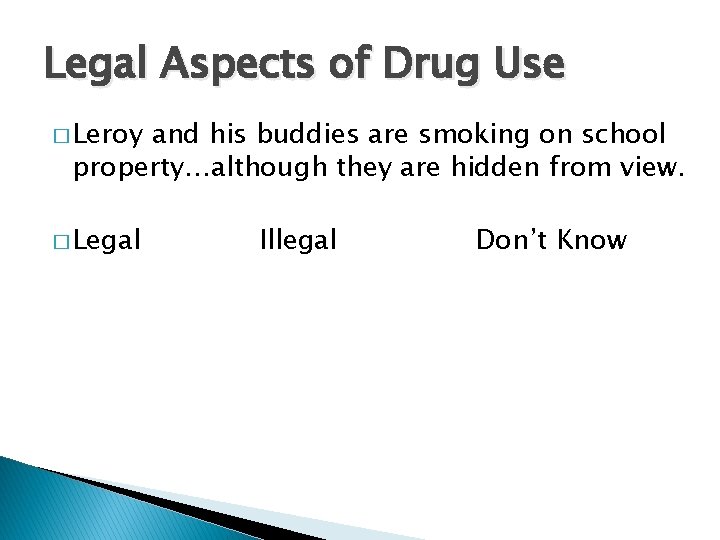 Legal Aspects of Drug Use � Leroy and his buddies are smoking on school
