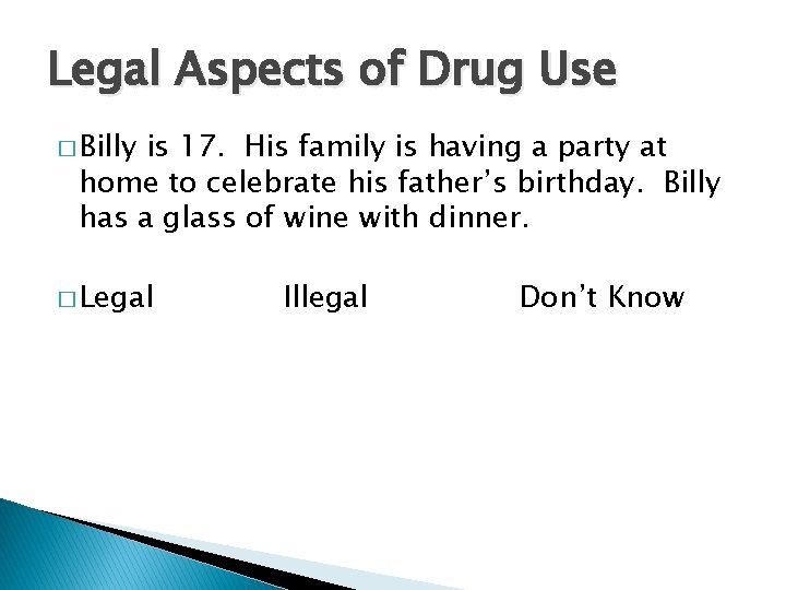 Legal Aspects of Drug Use � Billy is 17. His family is having a