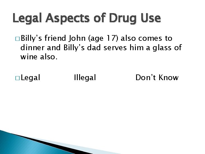 Legal Aspects of Drug Use � Billy’s friend John (age 17) also comes to