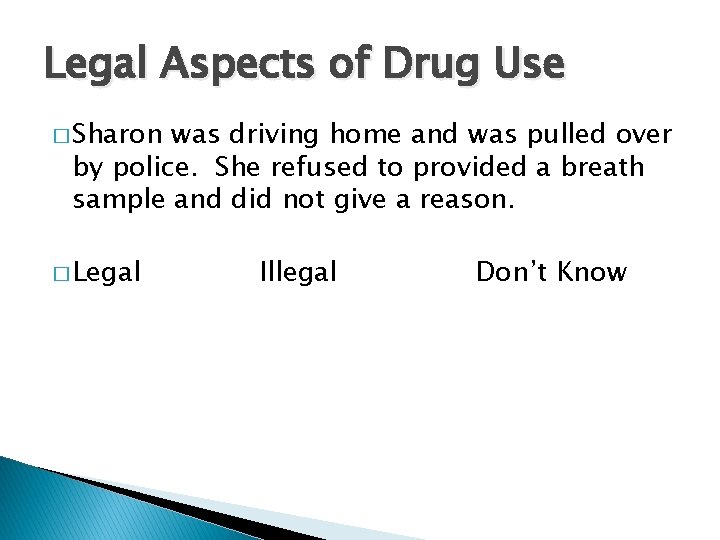 Legal Aspects of Drug Use � Sharon was driving home and was pulled over