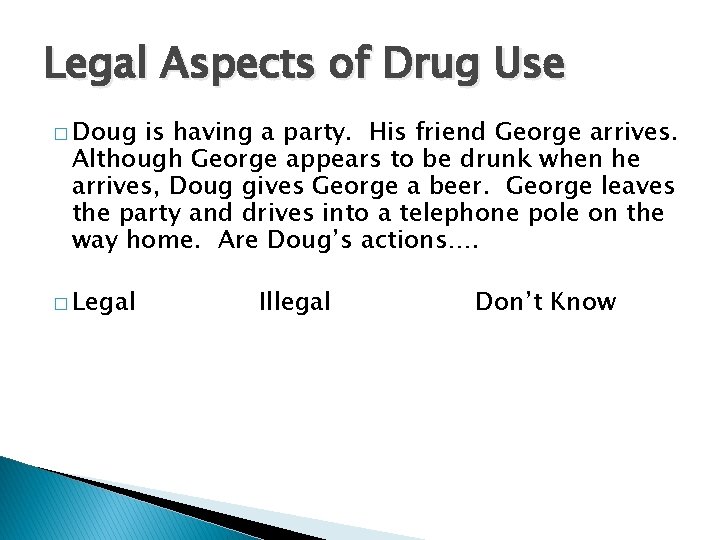 Legal Aspects of Drug Use � Doug is having a party. His friend George