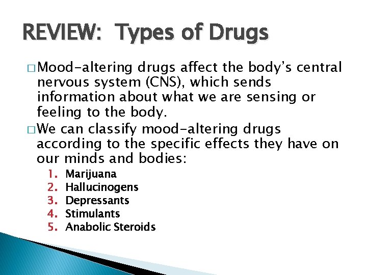 REVIEW: Types of Drugs � Mood-altering drugs affect the body’s central nervous system (CNS),