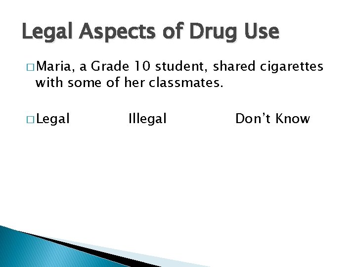 Legal Aspects of Drug Use � Maria, a Grade 10 student, shared cigarettes with