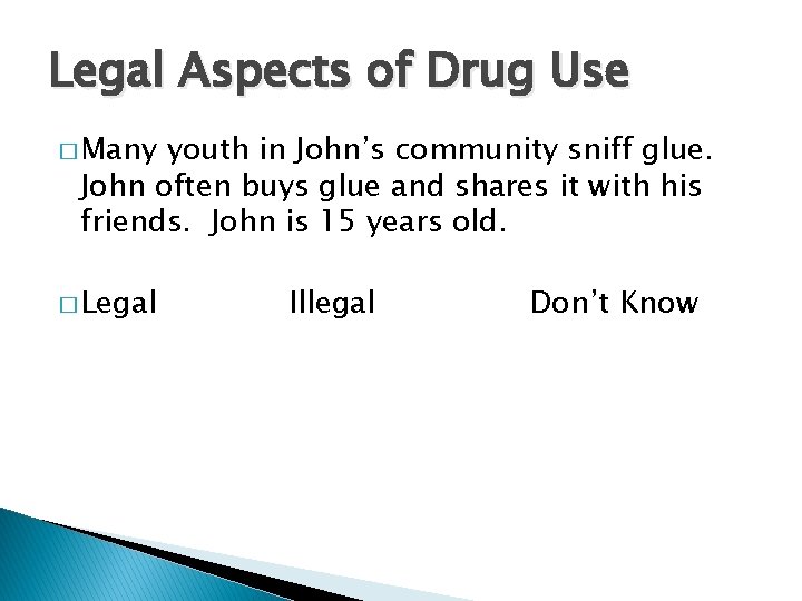 Legal Aspects of Drug Use � Many youth in John’s community sniff glue. John