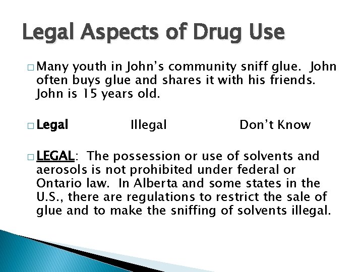 Legal Aspects of Drug Use � Many youth in John’s community sniff glue. John
