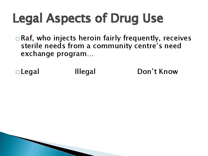 Legal Aspects of Drug Use � Raf, who injects heroin fairly frequently, receives sterile