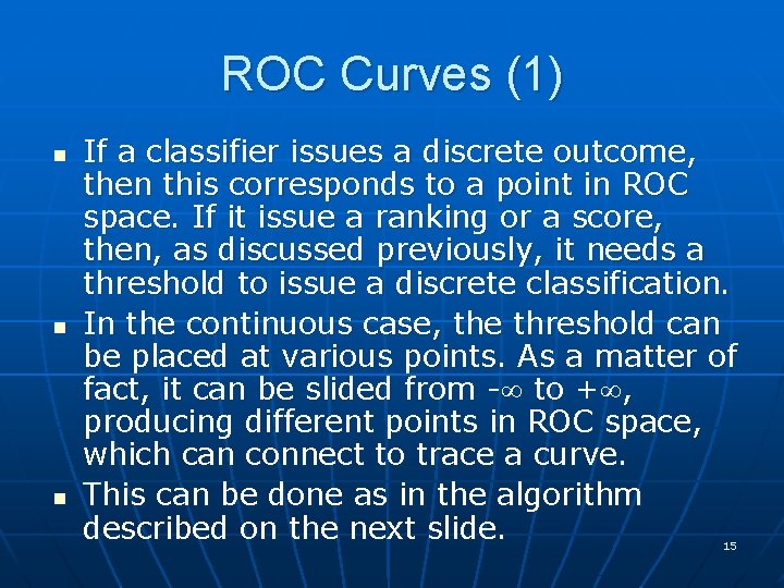 ROC Curves (1) n n n If a classifier issues a discrete outcome, then