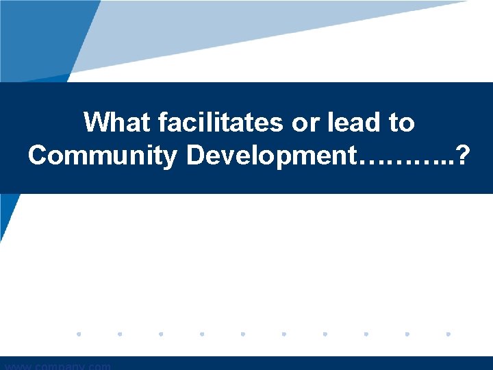 What facilitates or lead to Community Development………. . ? 